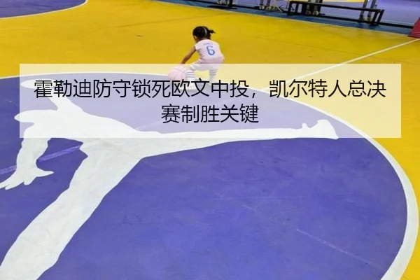 霍勒迪防守锁死欧文中投，凯尔特人总决赛制胜关键